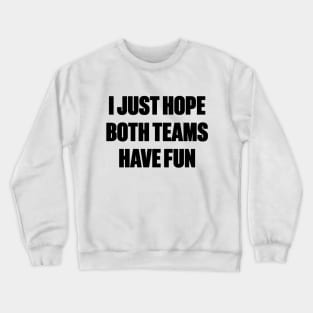 Funny I Just Hope Both Teams Have Fun Crewneck Sweatshirt